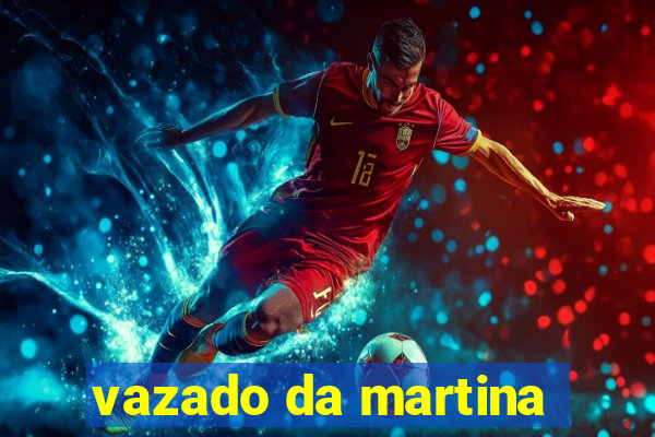 vazado da martina